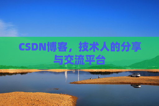 CSDN博客，技术人的分享与交流平台